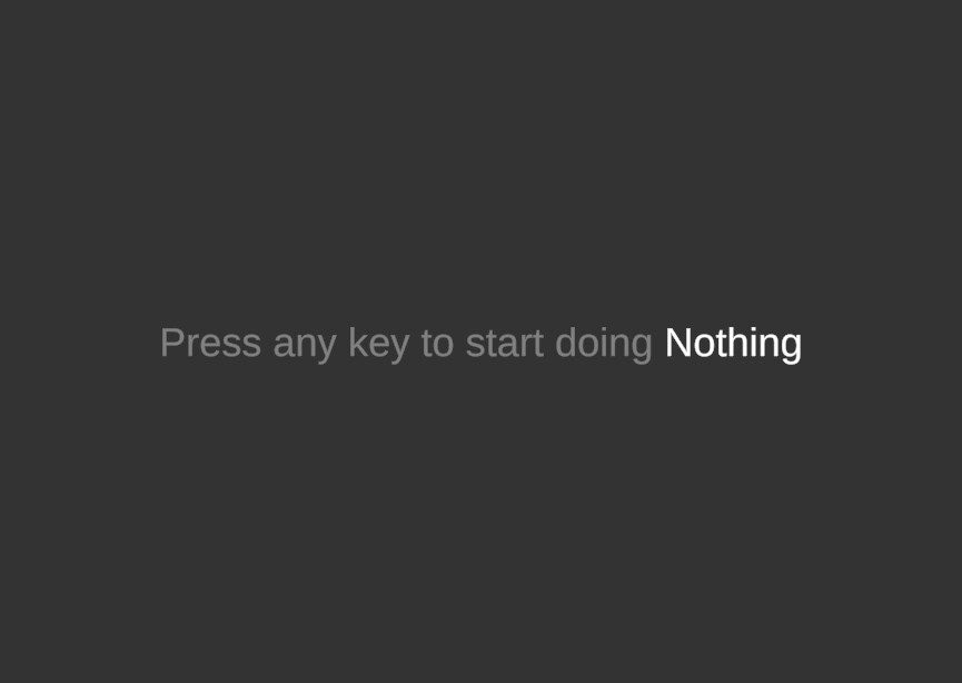 Starting screen of Nothing, that says "Press any key to stard doing Nothing"